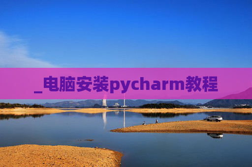 _电脑安装pycharm教程